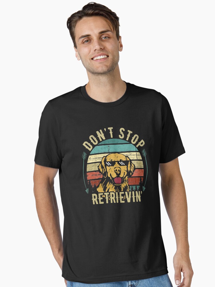 Don't Stop Retrieving - Funny Golden Retriever Owner T-Shirt Don't Stop Retrieving - Funny Golden Retriever Owner T-Shirt