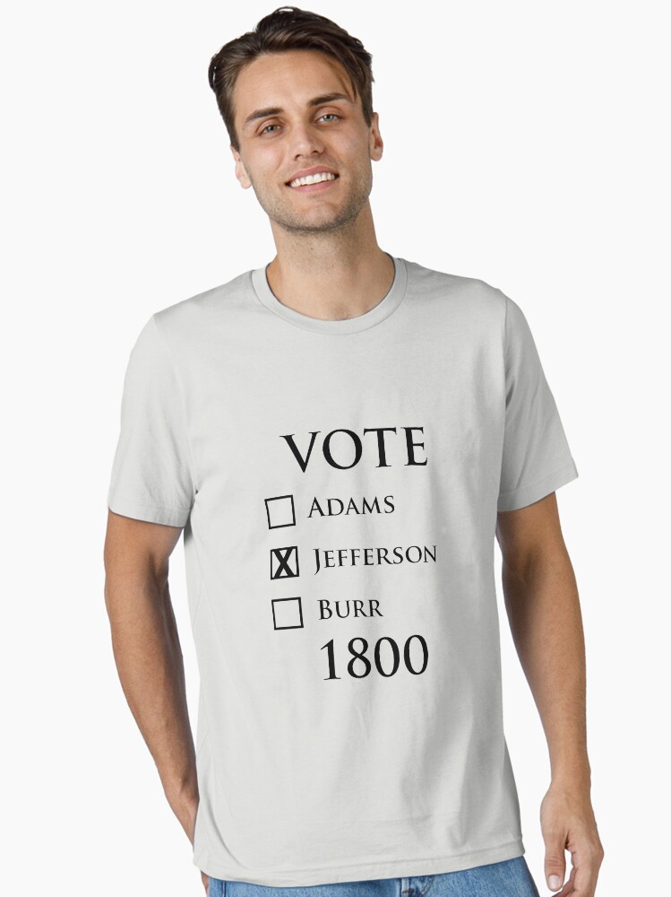 Thomas Jefferson Burr 1800 Shirt Vote Jefferson! Essential T-Shirt