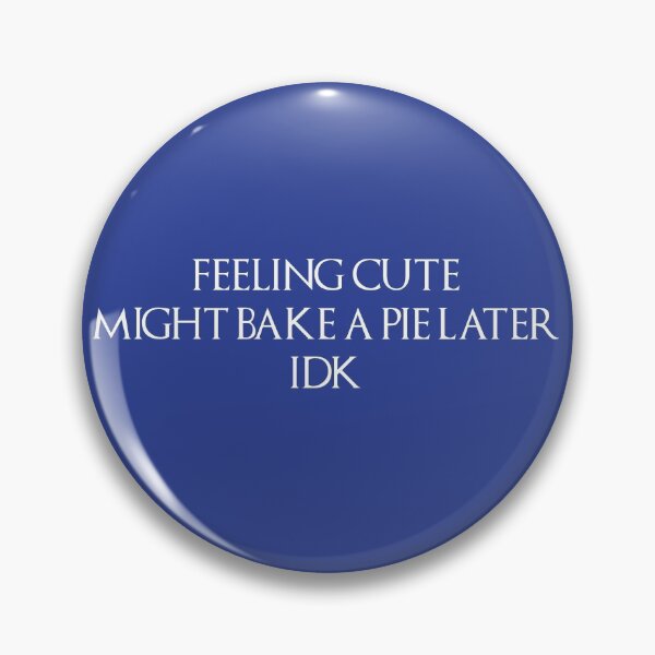 Item preview, Feeling Cute, Might Bake A Pie Later. IDK White Type designed and sold by Peace4Patti.