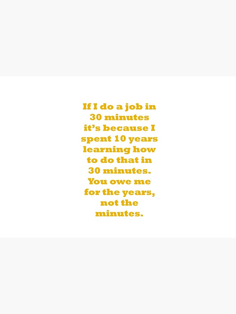 If I do a job in 30 mins, I spent 10 years learning it by santoshputhran