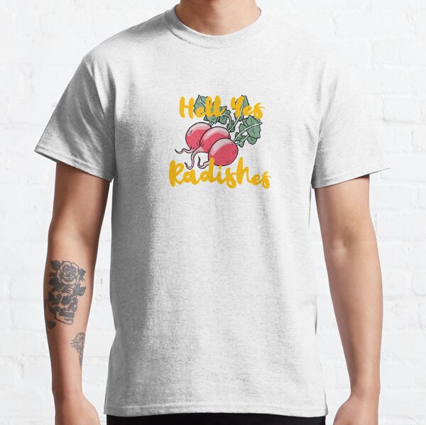 Hell Yes Radishes Classic T-Shirt