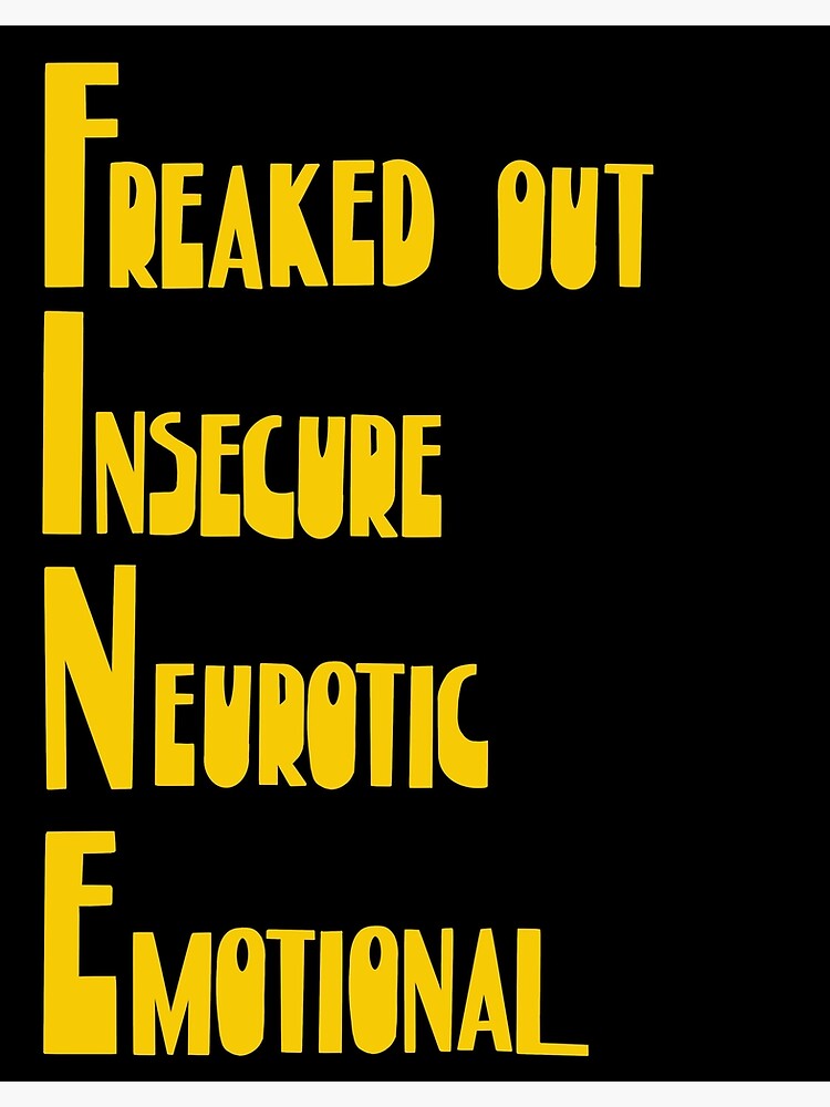 Neurotic and freaked out emotional insecure Freaked out