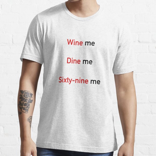 Wine Me Dine Me Sixty Nine Me T Shirt For Sale By Driesdw Redbubble 69 T Shirts Sixty 7509