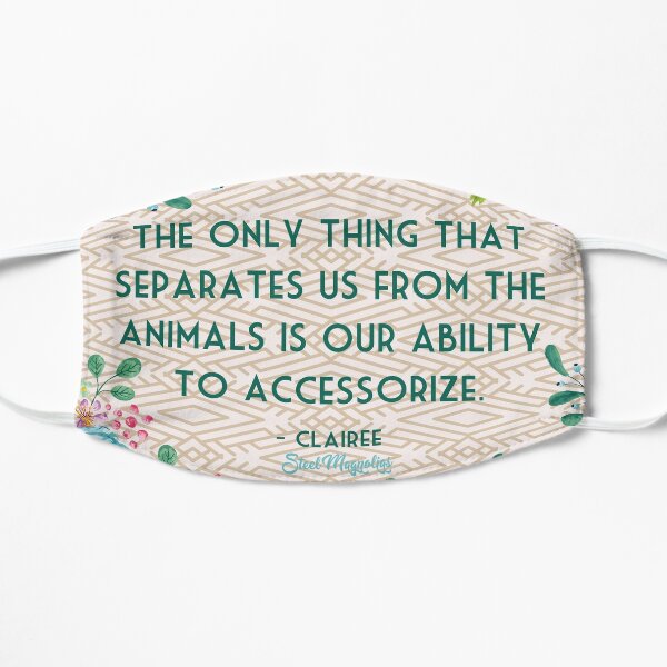 Steel Magnolias Movie Quote Ability to Accessorize Animals Clairee Geometric Flat Mask