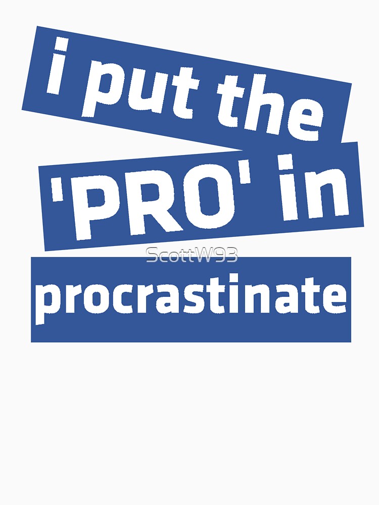 I Put the 'Pro' in Procrastinate by ScottW93
