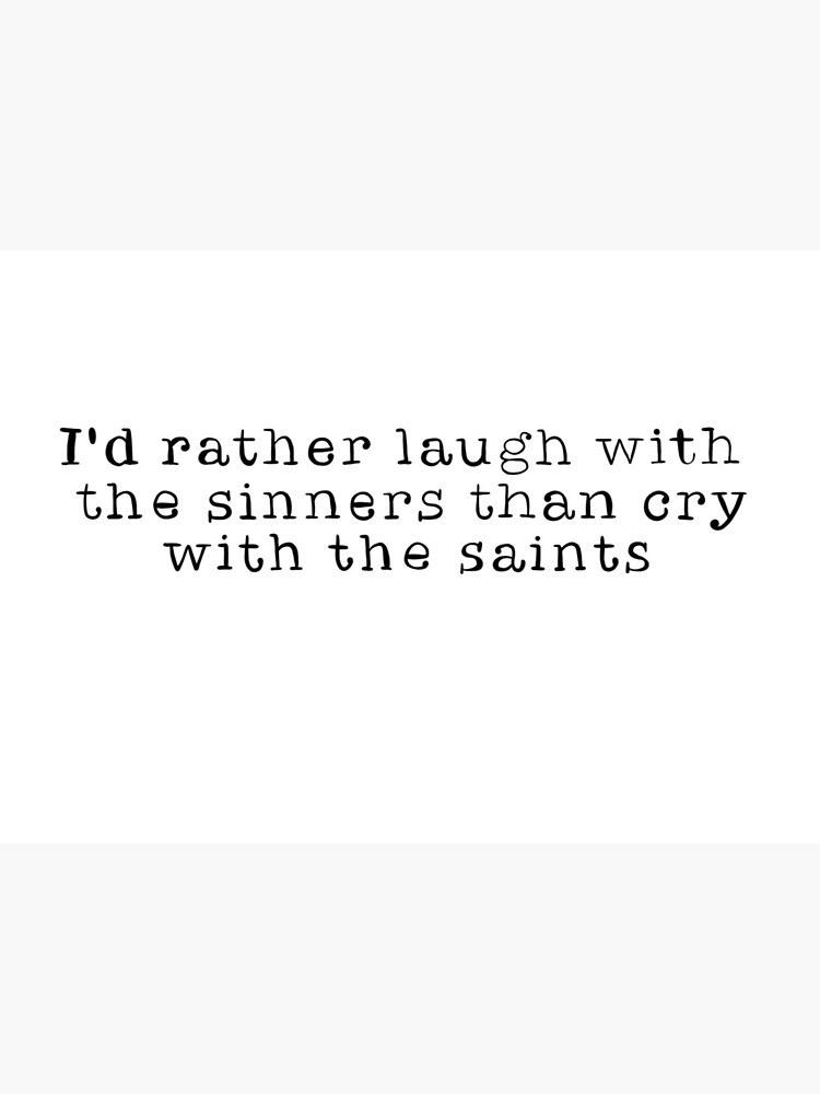 I D Rather Laugh With The Sinners Than Cry With The Saints Quote Art Board Print By Themadelinerock Redbubble