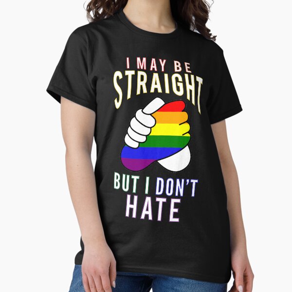 "I May Be Straight But I Don't Hate" Gay Friendly Classic T-Shirt