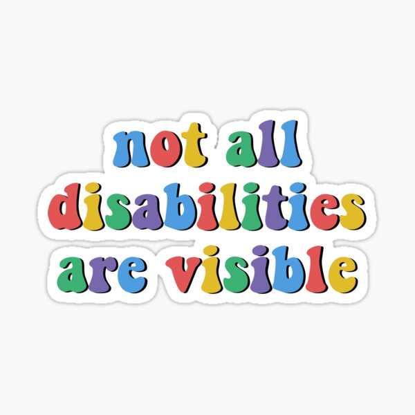 Not all disabilities are visible. Sticker