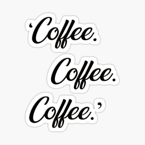 Coffee, Coffee, Coffee Sticker