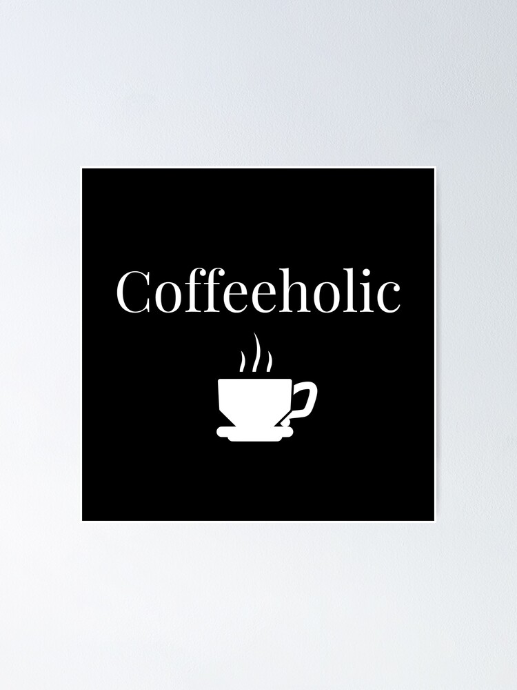 coffeeholic funny coffee quote in black and white poster by simply 4 earth redbubble