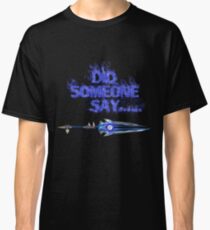 Did someone say..... Classic T-Shirt