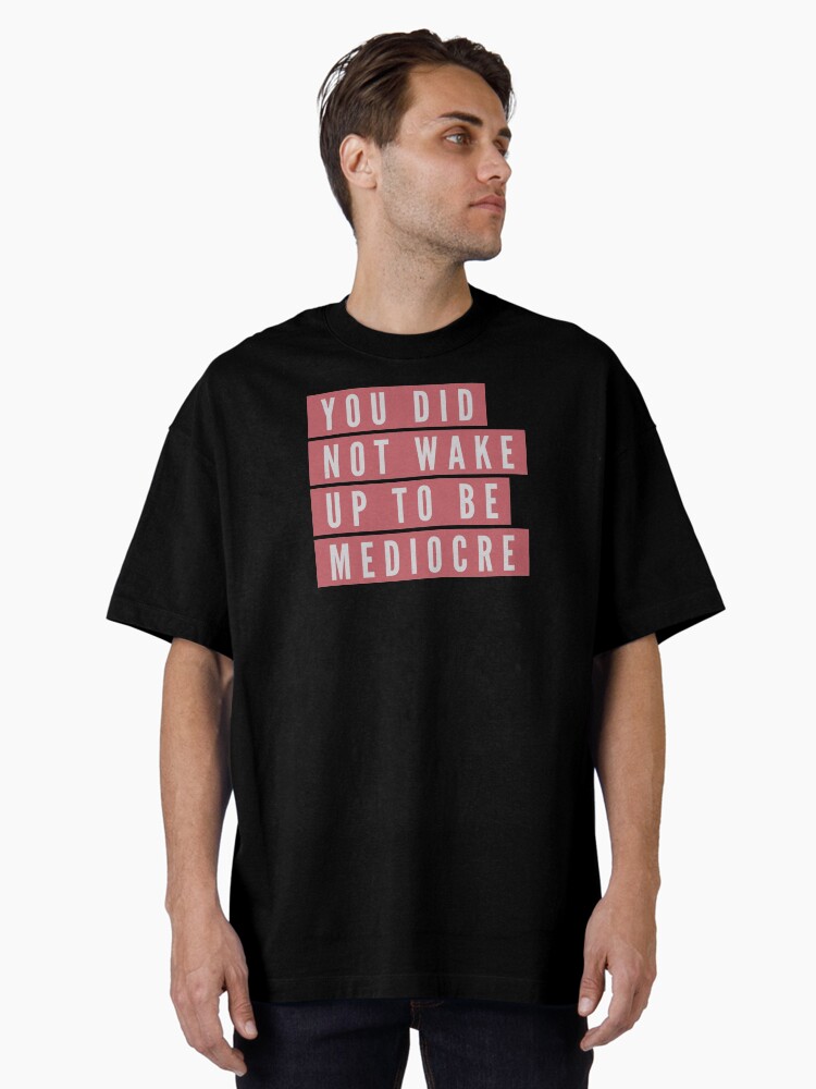 Thumbnail 2 of 7, Oversized T-Shirt, You did not wake up to be mediocre designed and sold by BAYSTALT.