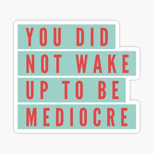 You did not wake up to be mediocre Sticker