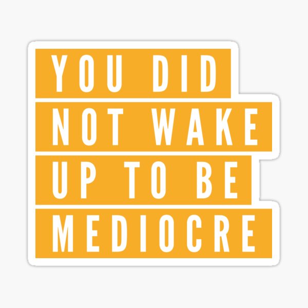 You did not wake up to be mediocre Sticker