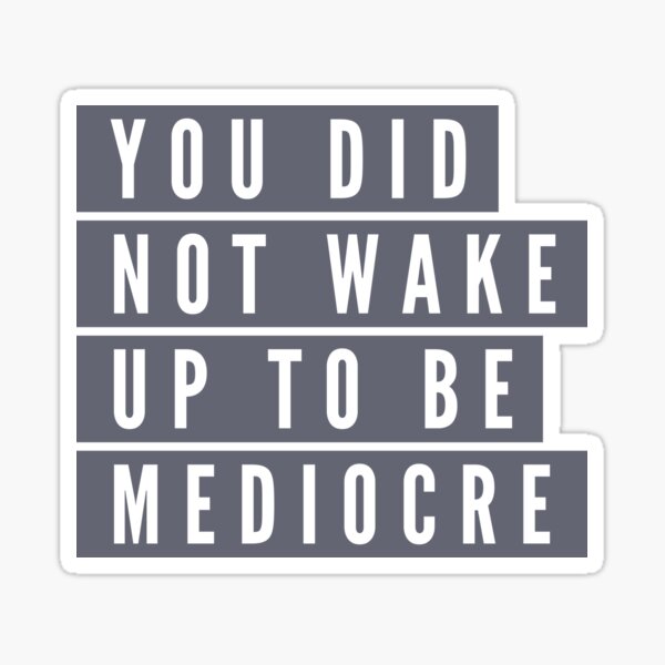 You did not wake up to be mediocre Sticker