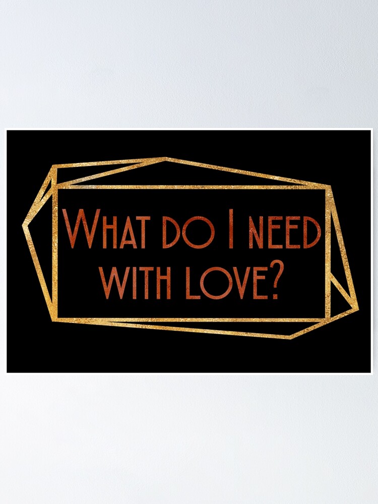 "What do I need with Love?" Poster by bluejay Redbubble