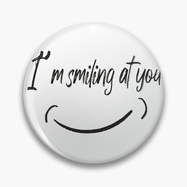 I'm Smiling At You With A Funny Smiling Face Pin