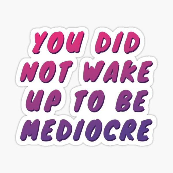 You did not wake up to be mediocre Sticker