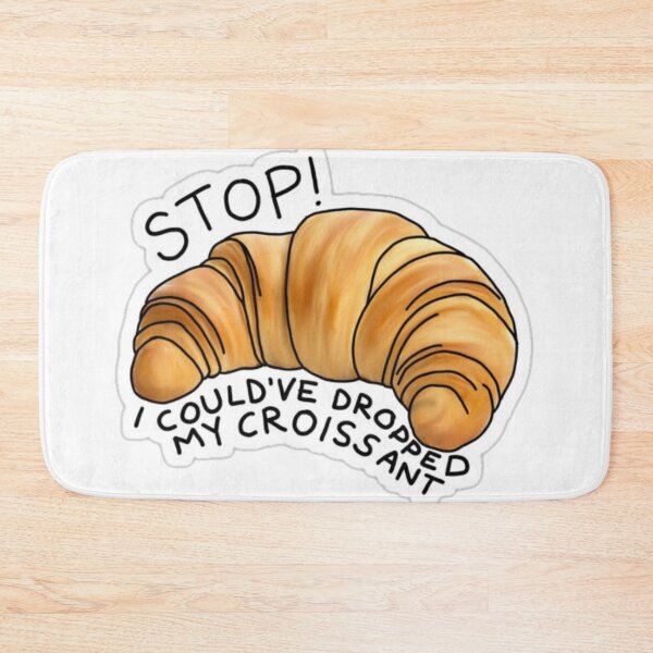 Item preview, Stop! I could've dropped my croissant designed and sold by mtmichael.