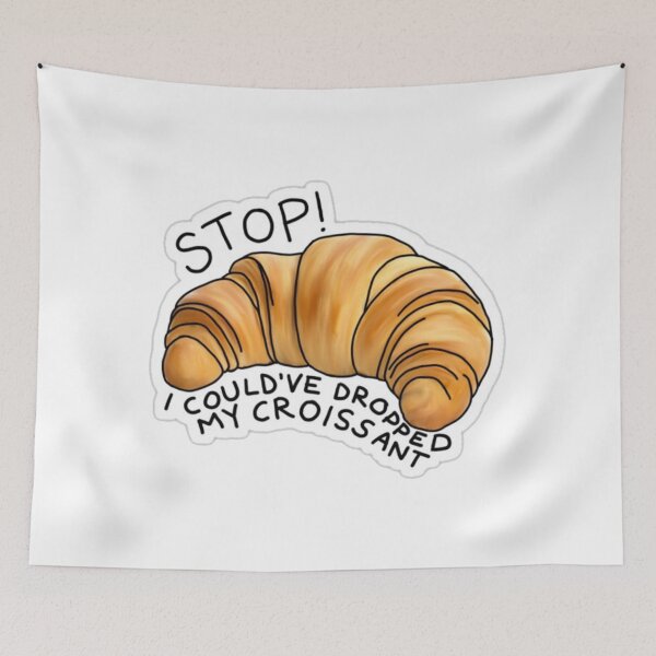 Item preview, Stop! I could've dropped my croissant designed and sold by mtmichael.