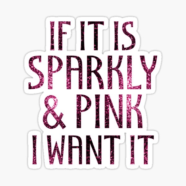 If it is Sparkly and Pink I want it faux sparkles Sticker