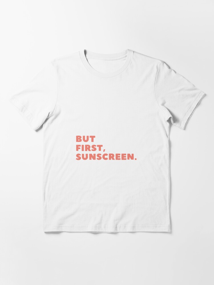 but first, sunscreen. | Essential T-Shirt
