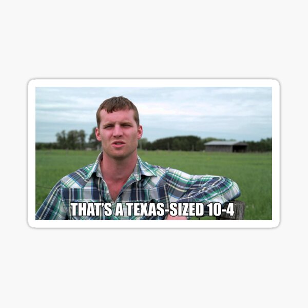 Tags. letterkenny, texas, texas sized, 10, 4, 10 4, good buddy...