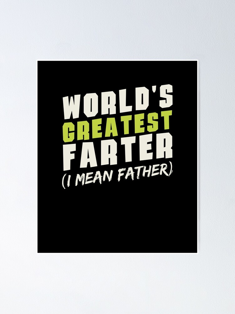 Download Worlds Greatest Farter I Mean Father Fathers Day Poster By Mehdigraph Redbubble