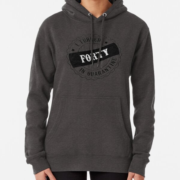 i turned 40 in quarantine funny idea for birthday Pullover Hoodie