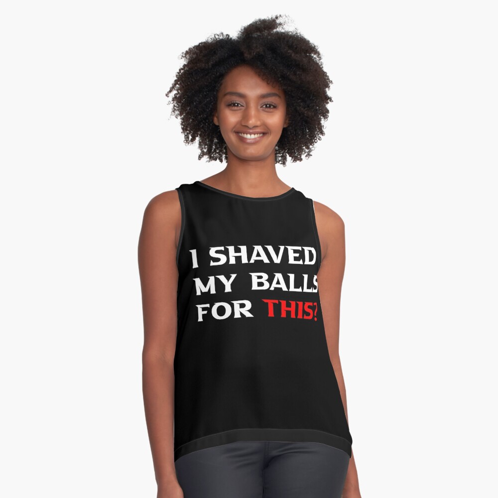 I Shaved My Balls For This Funny Offensive Rude Tees Unisex T Shirt