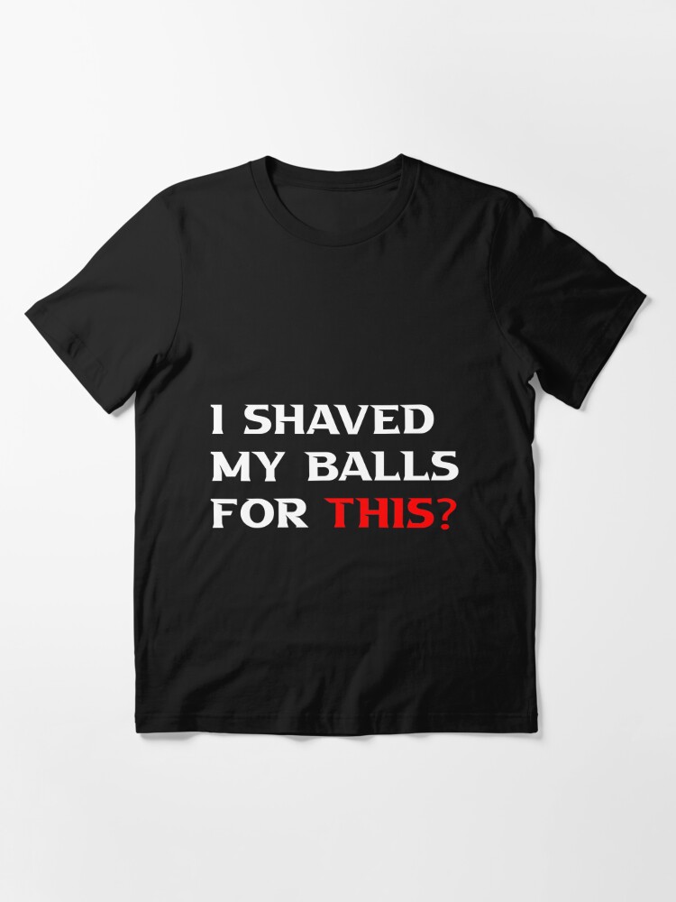 Ich rasierte meine Bälle für dieses T-Shirt der lustigen Männer Humor-Zitat-T-Shirt SweatshirtHoodie Tank Top für Männer Frauen Kinder 