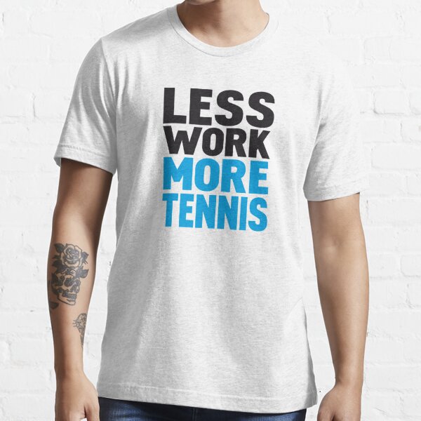 Less work more tennis Essential T-Shirt