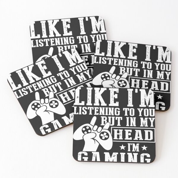 I MIGHT LOOK LIKE I’M LISTENING TO YOU BUT IN MY HEAD I’M GAMING Coasters (Set of 4)