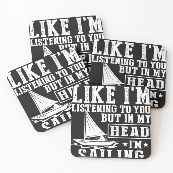 I MIGHT LOOK LIKE I’M LISTENING TO YOU BUT IN MY HEAD I’M SAILING Coasters (Set of 4)