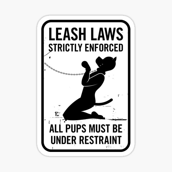 Leash Laws Strictly Enforced - pup version Sticker