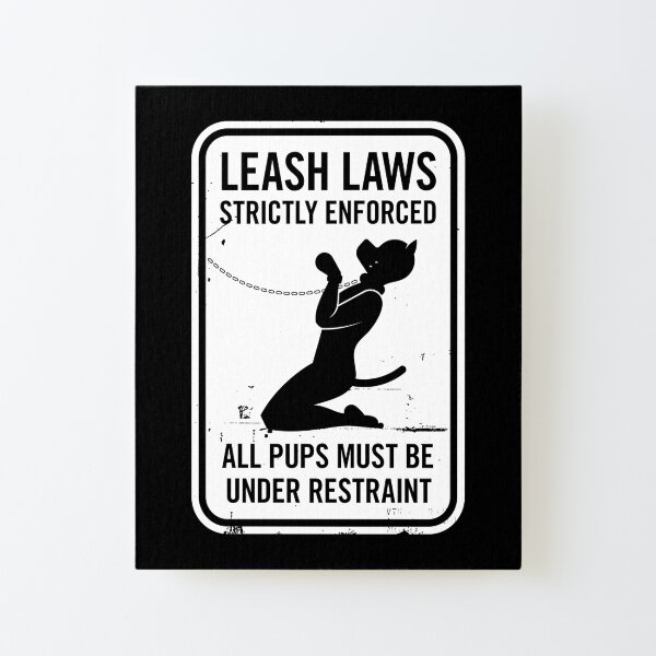 Leash Laws Strictly Enforced - pup version Canvas Mounted Print