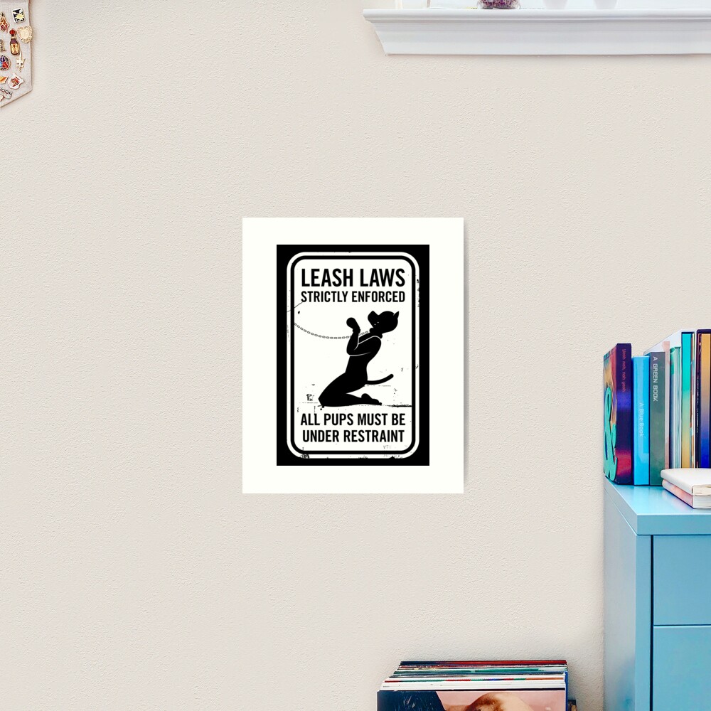Leash Laws Strictly Enforced - pup version Art Print