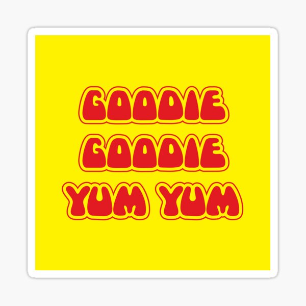 Goodie goodie yum yum Sticker
