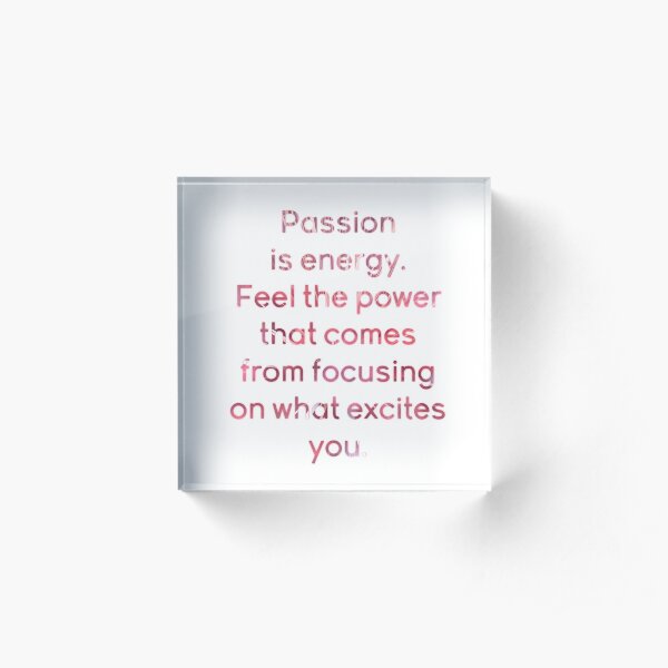 Spiritual Motivational Life Quote - Passion is Energy Acrylic Block