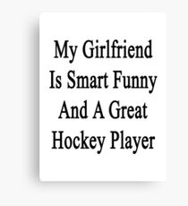 My Girlfriend Is Smart Funny And A Great Hockey Player Canvas Print