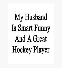 My Husband Is Smart Funny And A Great Hockey Player Photographic Print