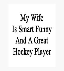 My Wife Is Smart Funny And A Great Hockey Player Photographic Print