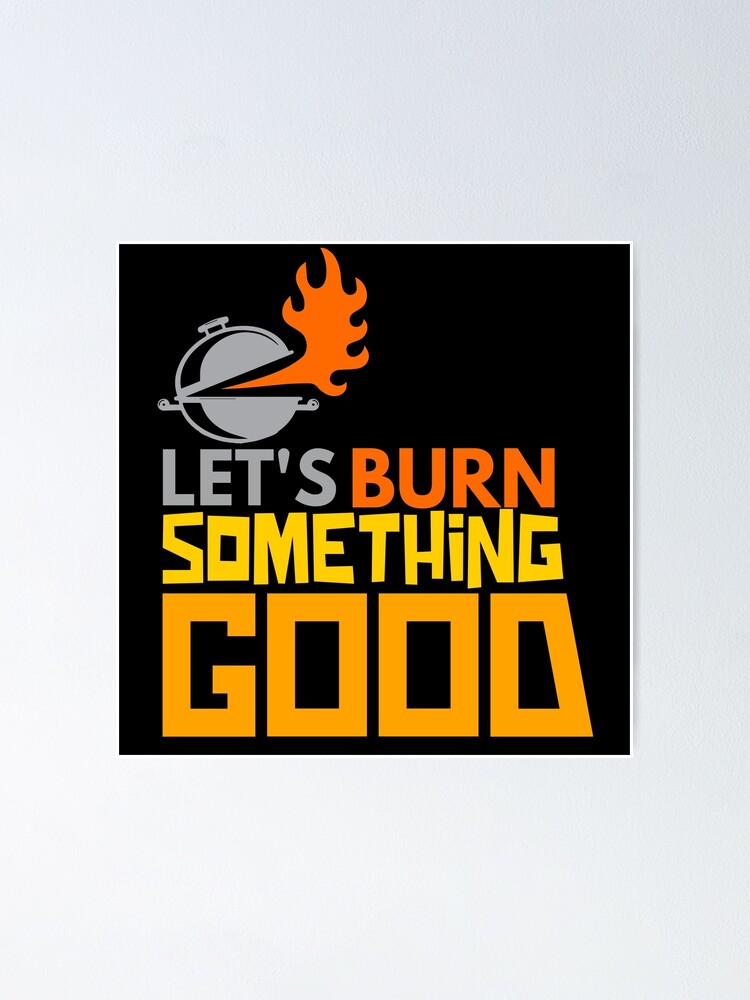 Lets Burn Something GOOD BBQ