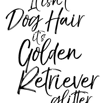 Imagen de la obra It isn't Dog Hair it's Golden Retriever Glitter Dog Quote de TNDesignStudio