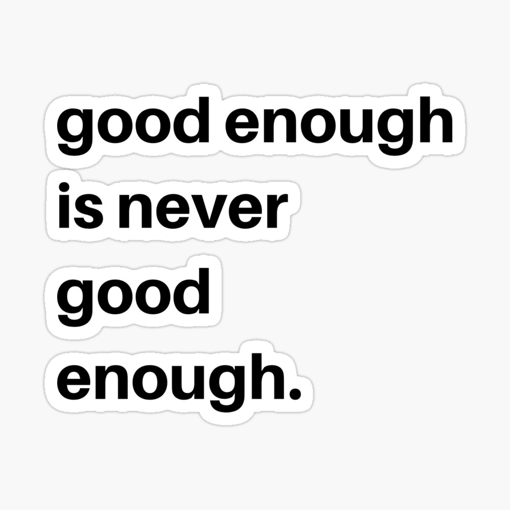 Good Enough Is Never Good Enough Poster By Char P87 Redbubble