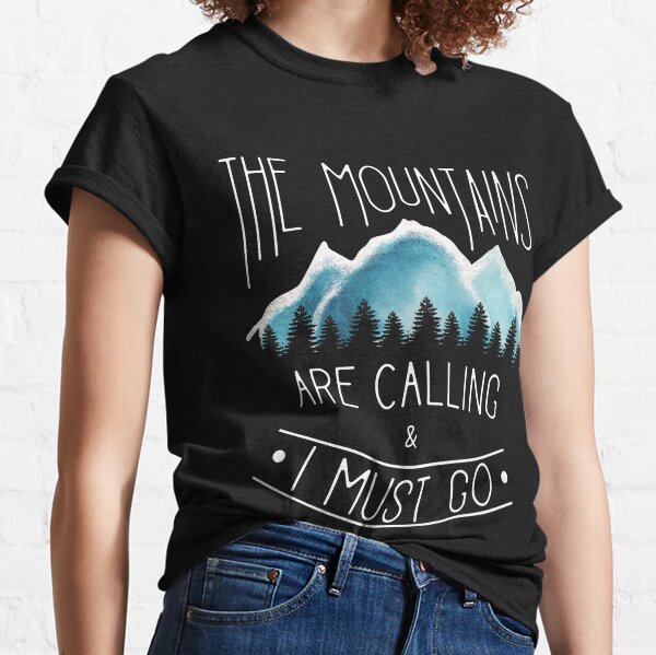 The Mountains Are Calling And I Must Go for | Redbubble