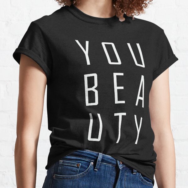 You beauty. Classic T-Shirt