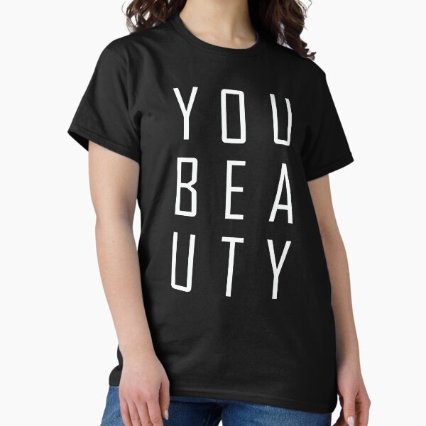 You beauty. Classic T-Shirt