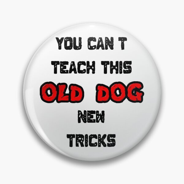 Item preview, You Can't Teach This Old Dog New Tricks designed and sold by MarkUK97.