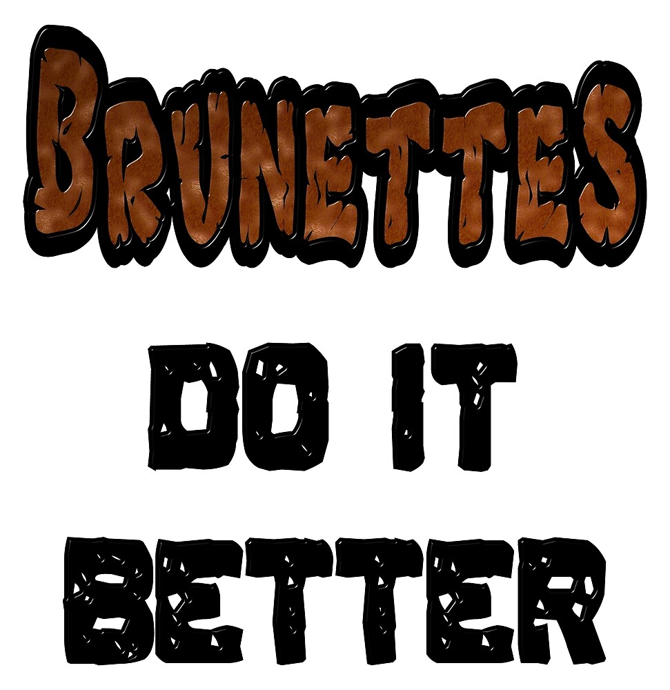 Brunettes Do It Better By Markuk97 Redbubble 